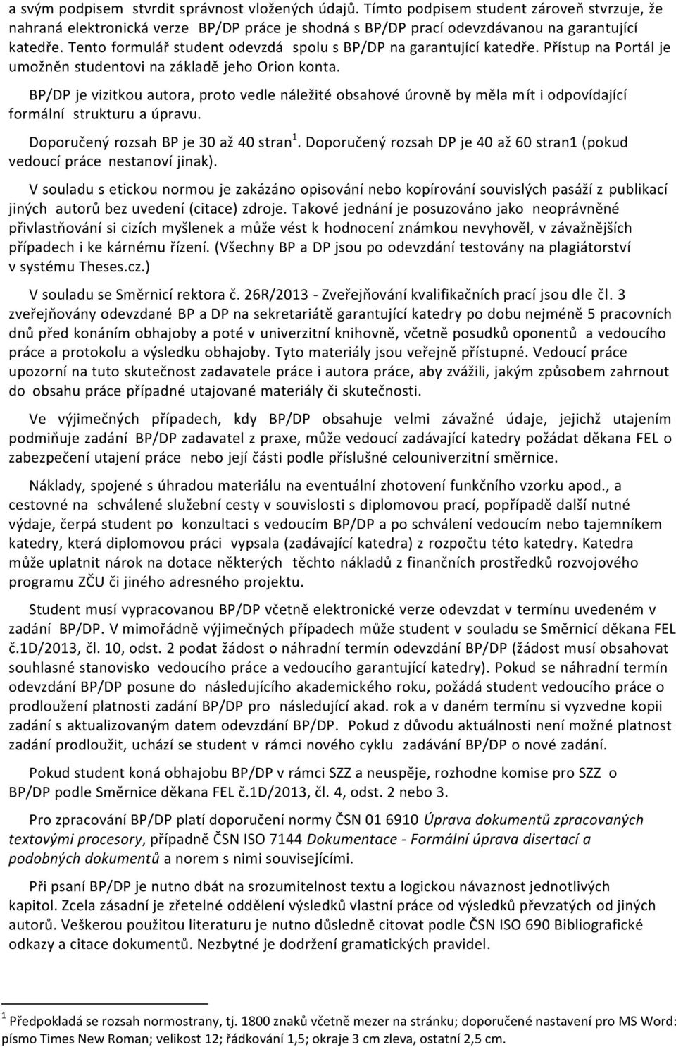 BP/DP je vizitkou autora, proto vedle náležité obsahové úrovně by měla m ít i odpovídající formální strukturu a úpravu. Doporučený rozsah BP je 30 až 40 stran 1.