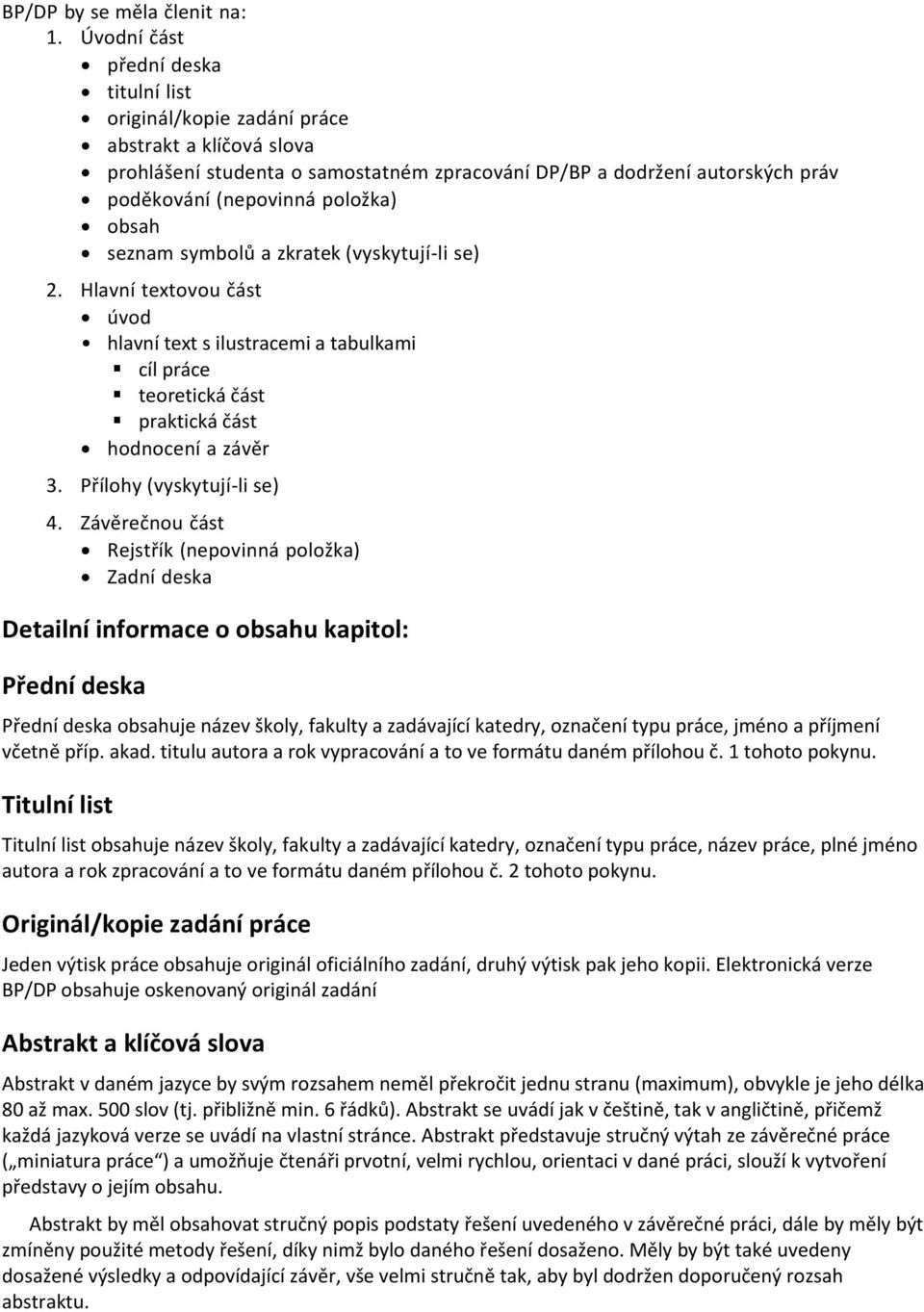 obsah seznam symbolů a zkratek (vyskytují-li se) 2. Hlavní textovou část úvod hlavní text s ilustracemi a tabulkami cíl práce teoretická část praktická část hodnocení a závěr 3.