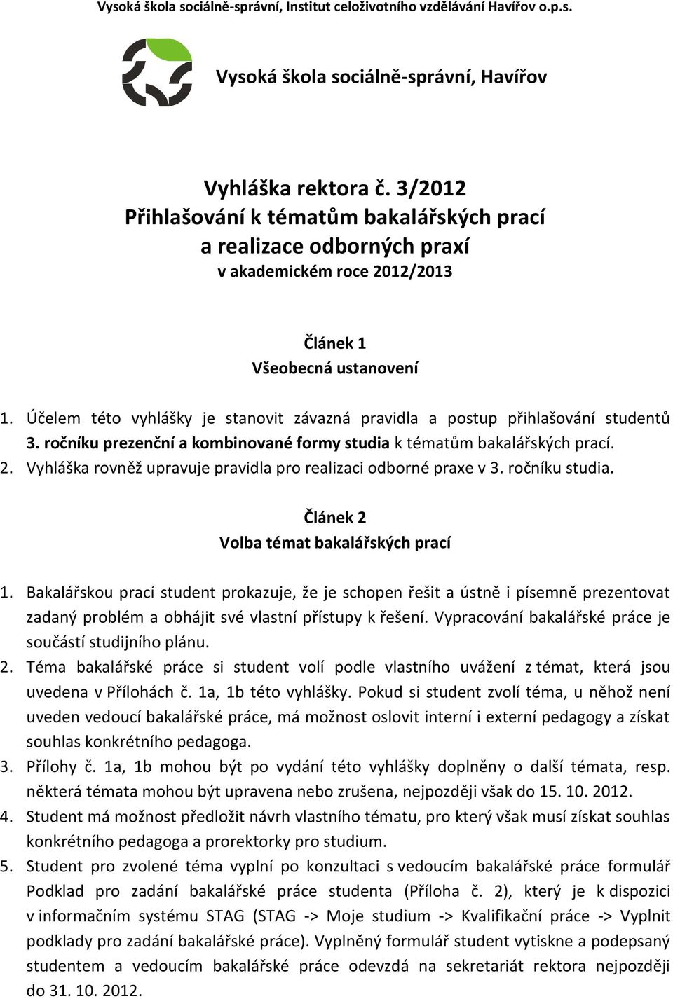 Účelem této vyhlášky je stanovit závazná pravidla a postup přihlašování studentů 3. ročníku prezenční a kombinované formy studia k tématům bakalářských prací. 2.