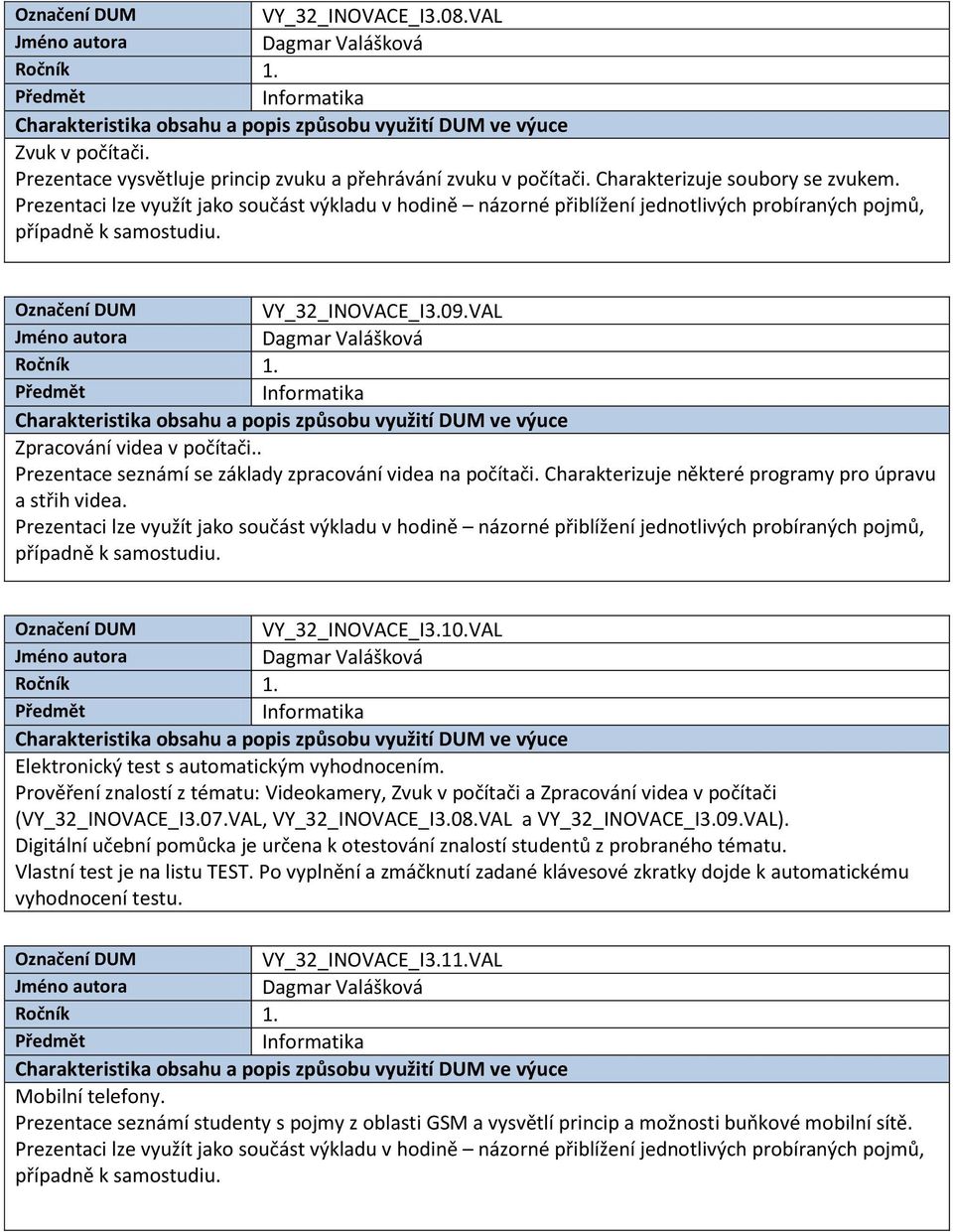 VY_32_INOVACE_I3.10.VAL Prověření znalostí z tématu: Videokamery, Zvuk v počítači a Zpracování videa v počítači (VY_32_INOVACE_I3.07.VAL, VY_32_INOVACE_I3.08.