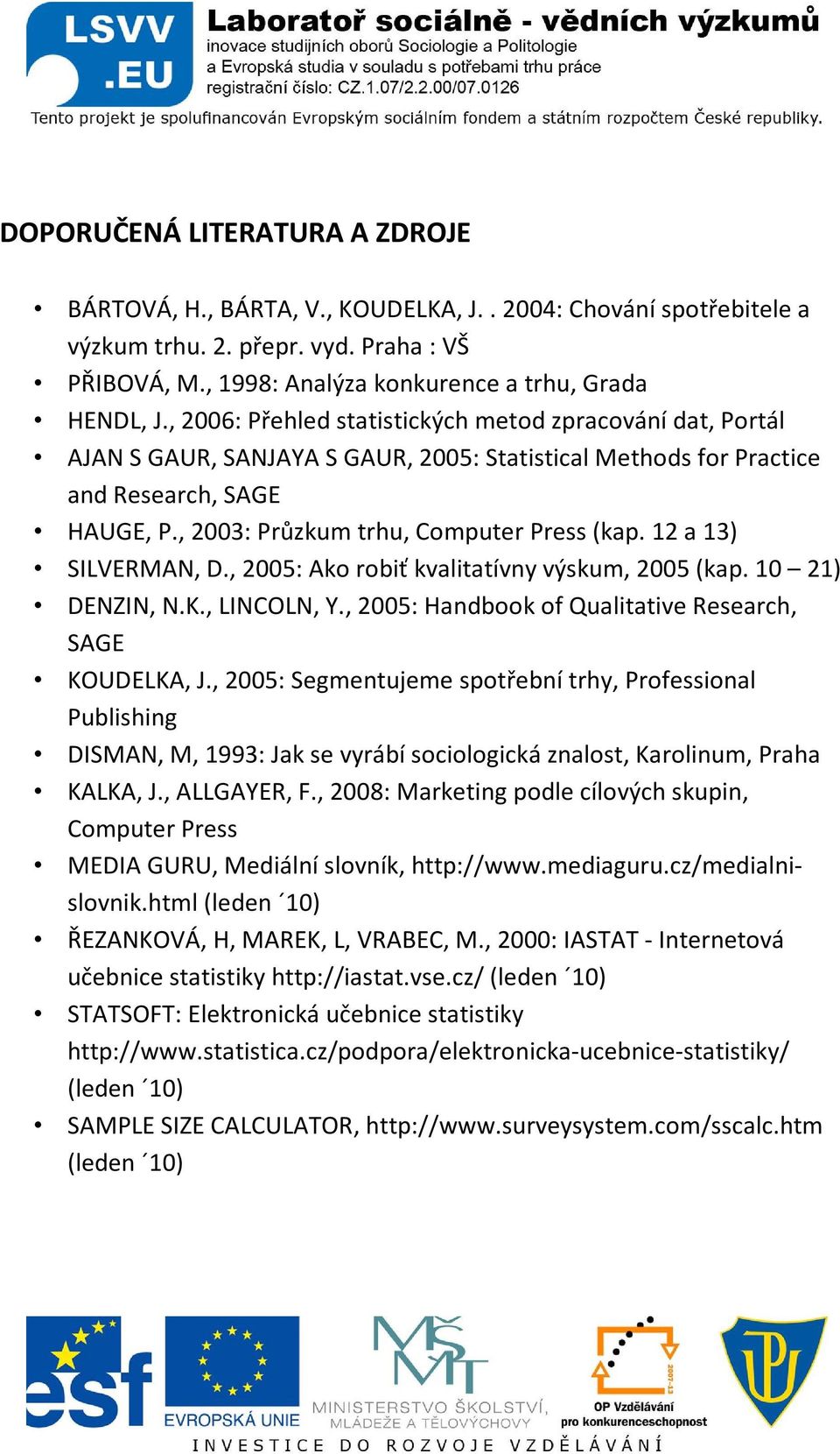 12 a 13) SILVERMAN, D., 2005: Ako robiť kvalitatívny výskum, 2005 (kap. 10 21) DENZIN, N.K., LINCOLN, Y., 2005: Handbook of Qualitative Research, SAGE KOUDELKA, J.