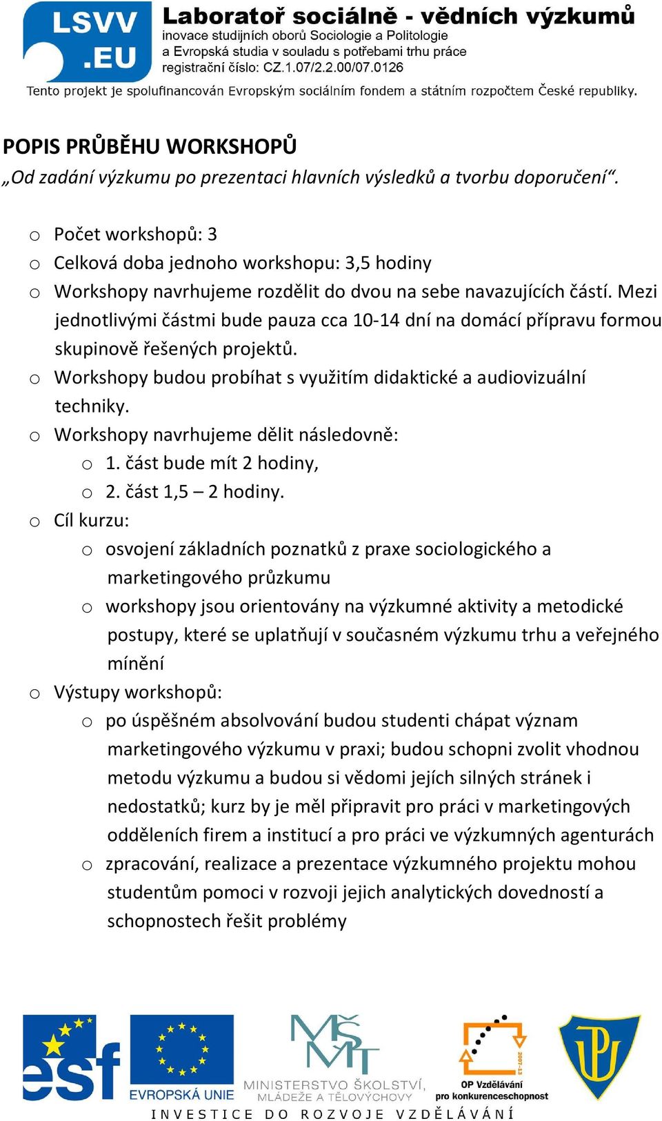 Mezi jednotlivými částmi bude pauza cca 10-14 dní na domácí přípravu formou skupinově řešených projektů. o Workshopy budou probíhat s využitím didaktické a audiovizuální techniky.