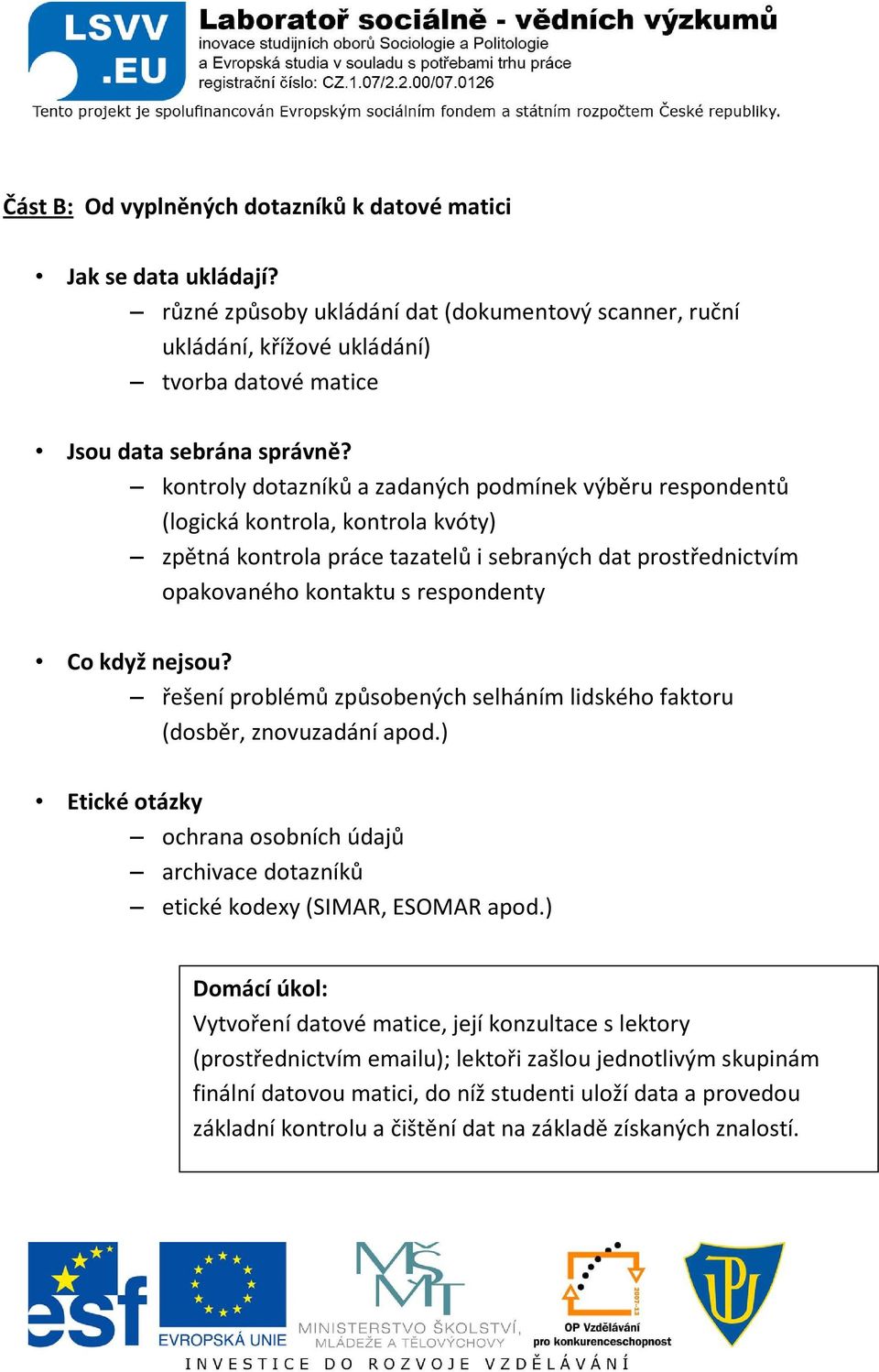 nejsou? řešení problémů způsobených selháním lidského faktoru (dosběr, znovuzadání apod.) Etické otázky ochrana osobních údajů archivace dotazníků etické kodexy (SIMAR, ESOMAR apod.