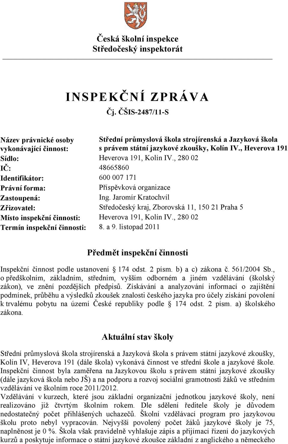 , Heverova 191 Sídlo: Heverova 191, Kolín IV., 280 02 IČ: 48665860 Identifikátor: 600 007 171 Právní forma: Příspěvková organizace Zastoupená: Ing.