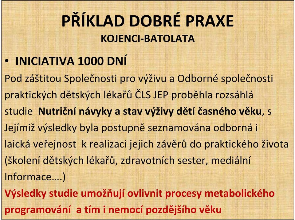 postupně seznamována odborná i laická veřejnost k realizaci jejich závěrů do praktického života (školení dětských lékařů,