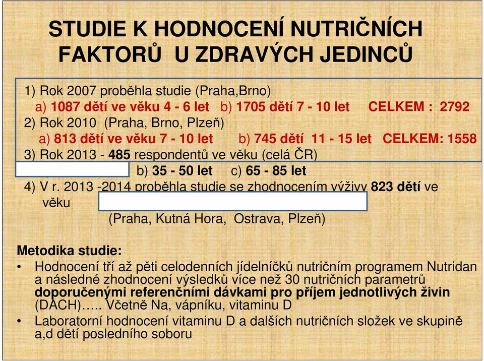 2013-2014 proběhla studie se zhodnocením výživy 823 dětí ve věku a) 6-11 b) 12-17 c) 18-23 d) 24-36 měsíců (Praha, Kutná Hora, Ostrava, Plzeň) Metodika studie: Hodnocení tří až pěti celodenních