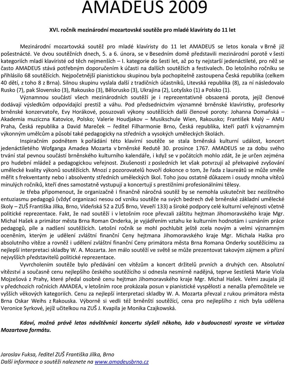 kategorie do šesti let, až po ty nejstarší jedenáctileté, pro něž se často AMADEUS stává potřebným doporučením k účasti na dalších soutěžích a festivalech.