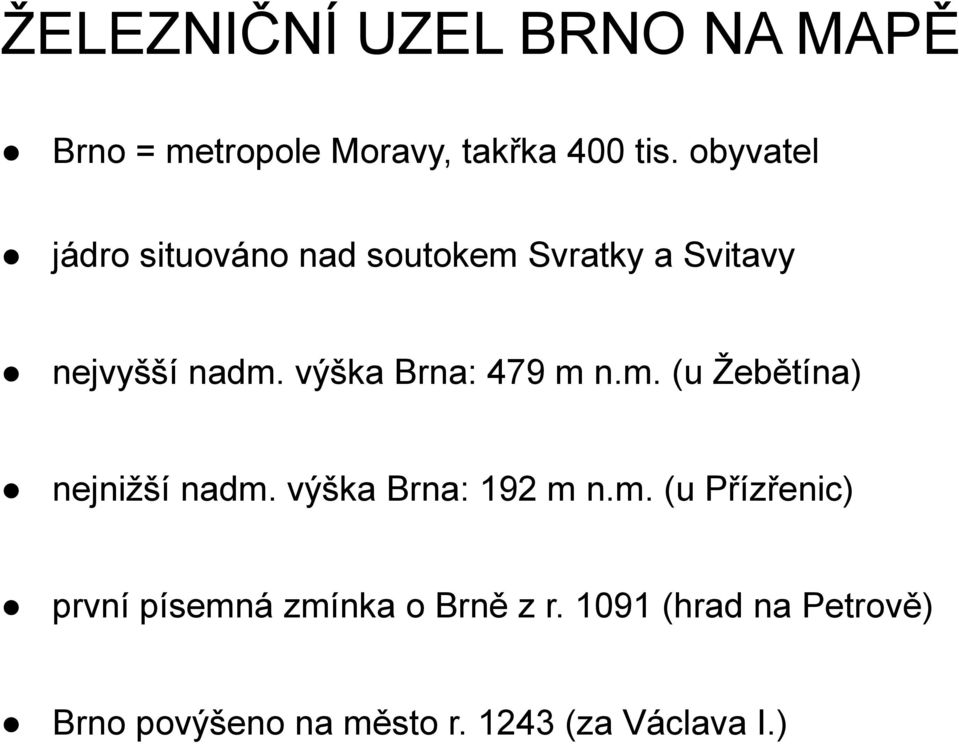 výška Brna: 479 m n.m. (u Žebětína) nejnižší nadm. výška Brna: 192 m n.m. (u Přízřenic) první písemná zmínka o Brně z r.