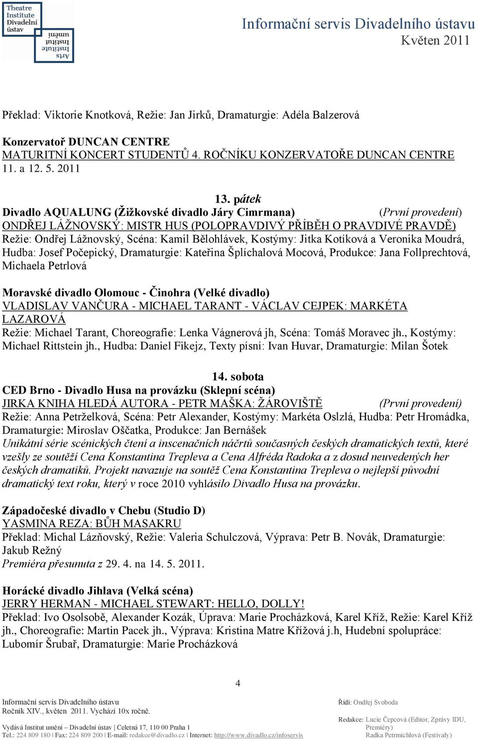 a Veronika Moudrá, Hudba: Josef Počepický, Dramaturgie: Kateřina Šplíchalová Mocová, Produkce: Jana Follprechtová, Michaela Petrlová Moravské divadlo Olomouc - Činohra (Velké divadlo) VLADISLAV