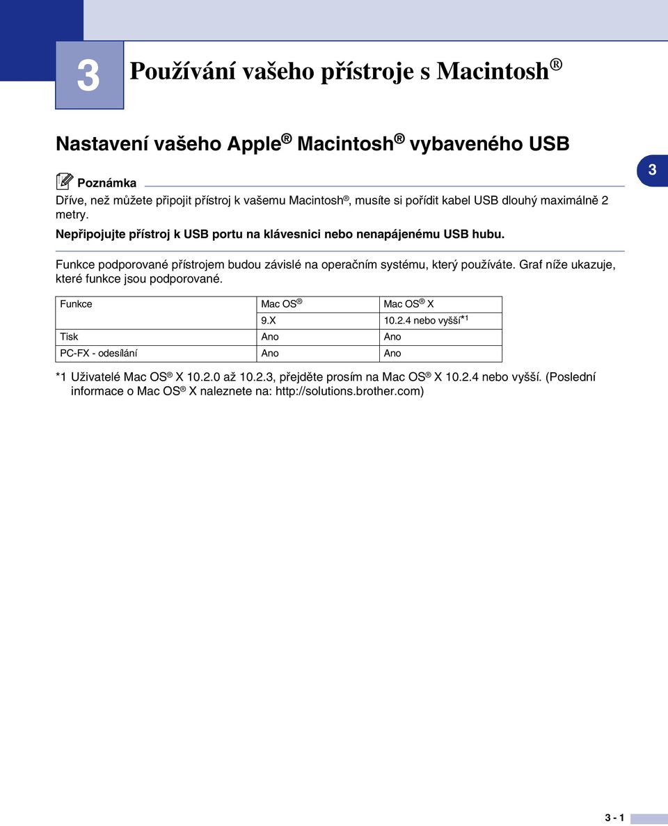 3 Funkce podporované přístrojem budou závislé na operačním systému, který používáte. Graf níže ukazuje, které funkce jsou podporované. Funkce Mac OS Mac OS X 9.X 10.