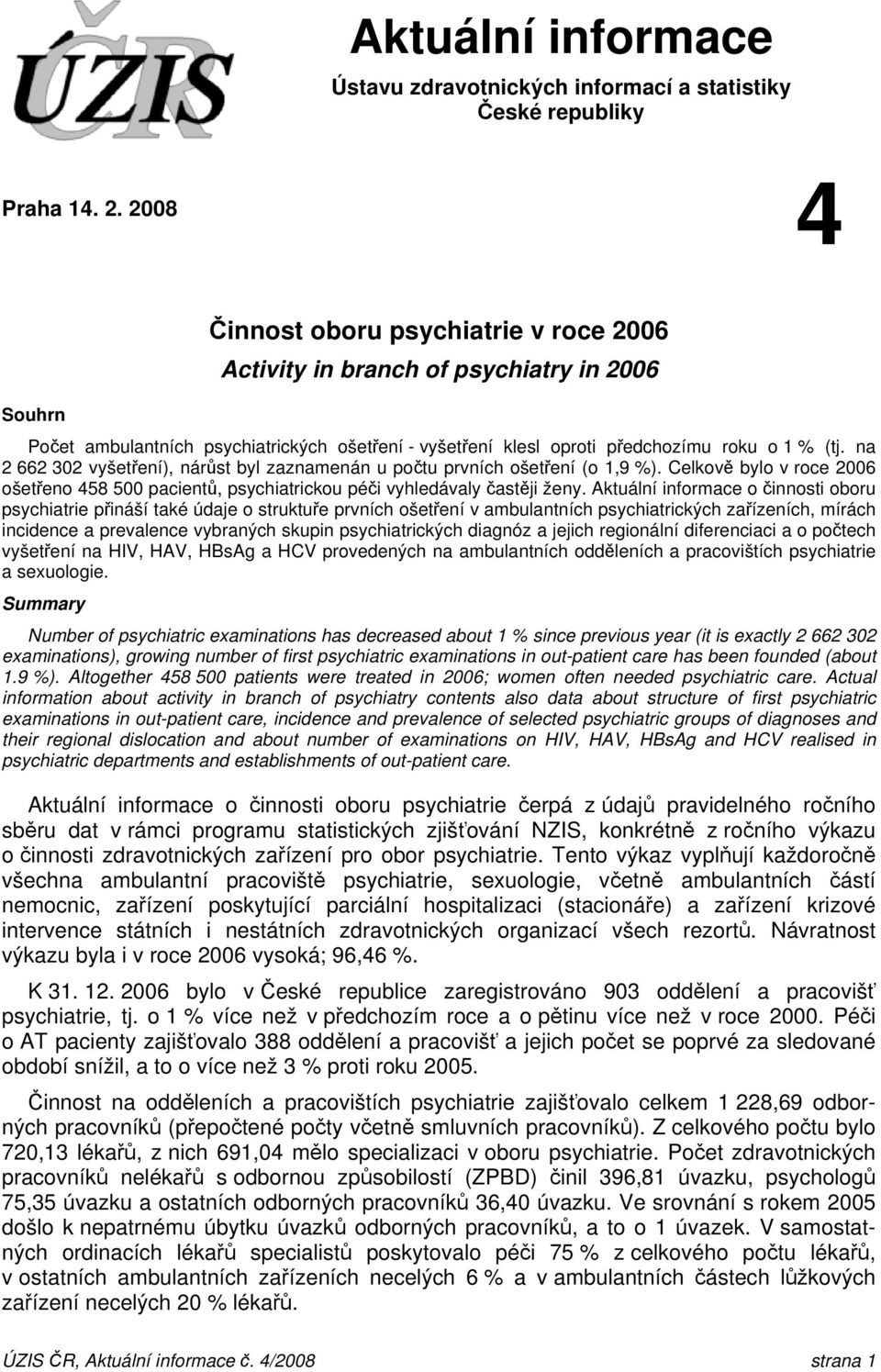 na 2 662 302 vyšetření), nárůst byl zaznamenán u počtu prvních ošetření (o 1,9 %). Celkově bylo v roce 2006 ošetřeno 458 500 pacientů, psychiatrickou péči vyhledávaly častěji ženy.