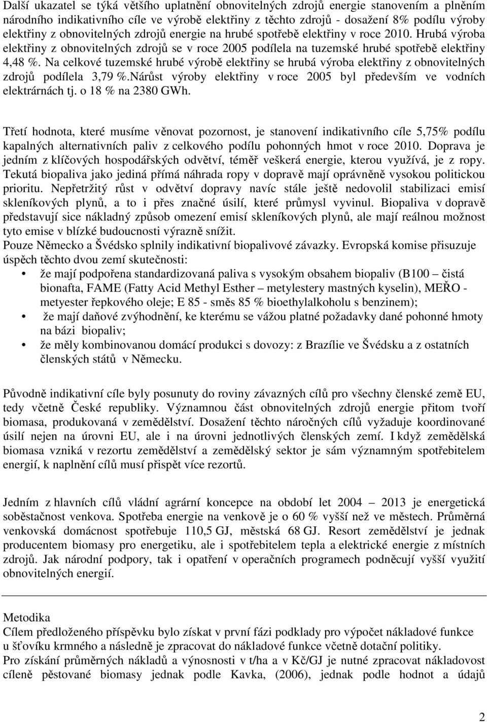 Na celkové tuzemské hrubé výrobě elektřiny se hrubá výroba elektřiny z obnovitelných zdrojů podílela 3,79 %.Nárůst výroby elektřiny v roce 2005 byl především ve vodních elektrárnách tj.