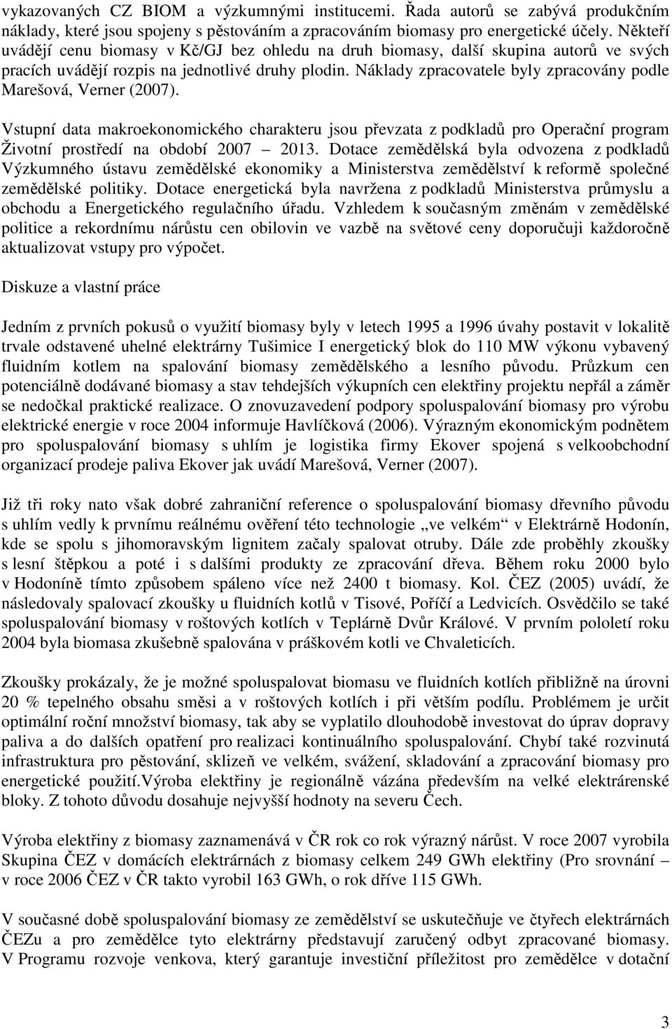 Náklady zpracovatele byly zpracovány podle Marešová, Verner (2007). Vstupní data makroekonomického charakteru jsou převzata z podkladů pro Operační program Životní prostředí na období 2007 2013.