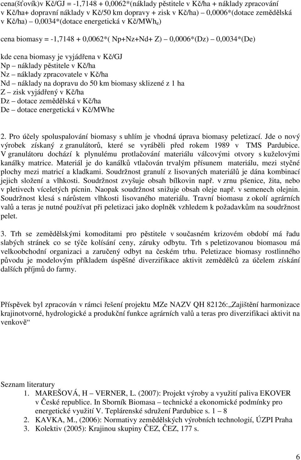 náklady na dopravu do 50 km biomasy sklizené z 1 ha Z zisk vyjádřený v Kč/ha Dz dotace zemědělská v Kč/ha De dotace energetická v Kč/MWhe 2.