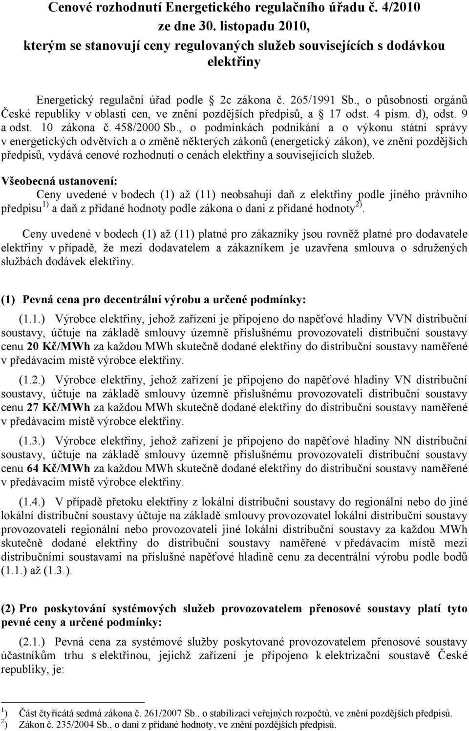 , o působnosti orgánů České republiky v oblasti cen, ve znění pozdějších předpisů, a 17 odst. 4 písm. d), odst. 9 a odst. 10 zákona č. 458/000 Sb.