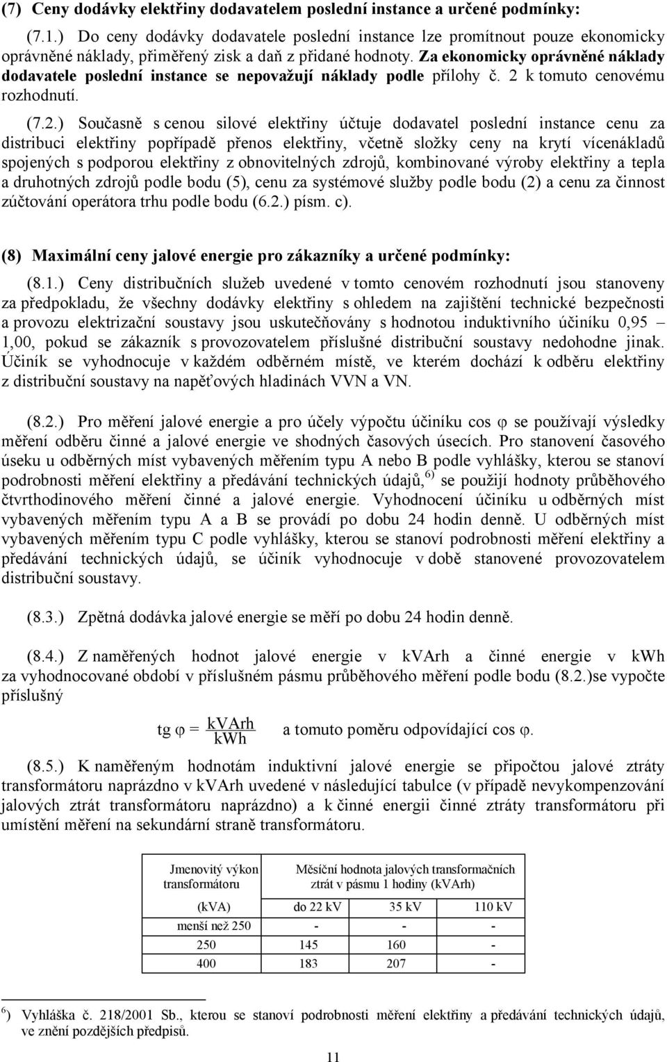 Za ekonomicky oprávněné náklady dodavatele poslední instance se nepovažují náklady podle přílohy č. k tomuto cenovému rozhodnutí. (7.