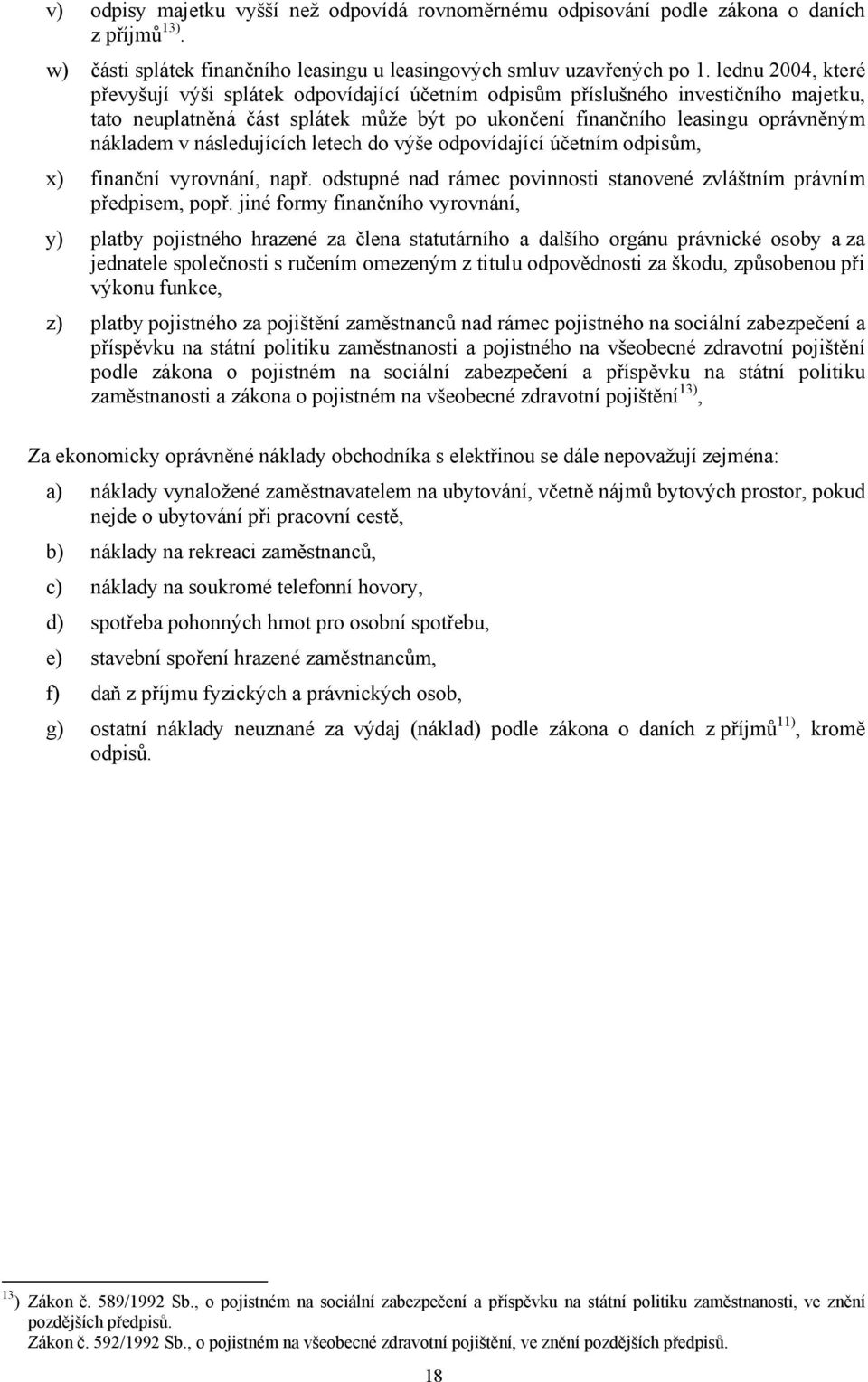 následujících letech do výše odpovídající účetním odpisům, x) finanční vyrovnání, např. odstupné nad rámec povinnosti stanovené zvláštním právním předpisem, popř.