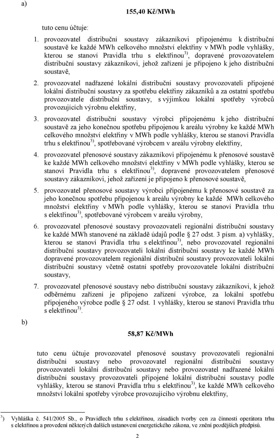 dopravené provozovatelem distribuční soustavy zákazníkovi, jehož zařízení je připojeno k jeho distribuční soustavě,.