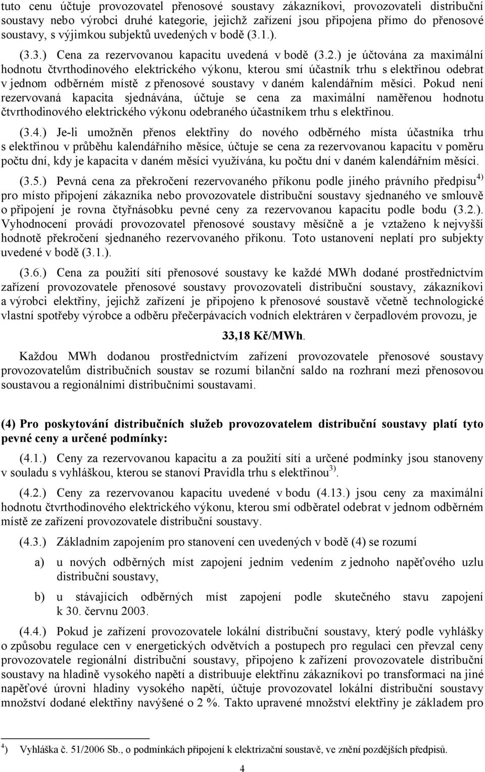 .) je účtována za maximální hodnotu čtvrthodinového elektrického výkonu, kterou smí účastník trhu s elektřinou odebrat v jednom odběrném místě z přenosové soustavy v daném kalendářním měsíci.