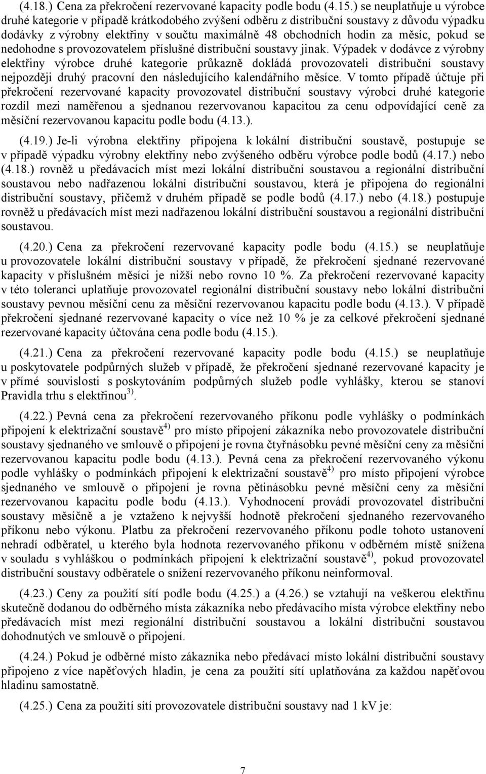 pokud se nedohodne s provozovatelem příslušné distribuční soustavy jinak.