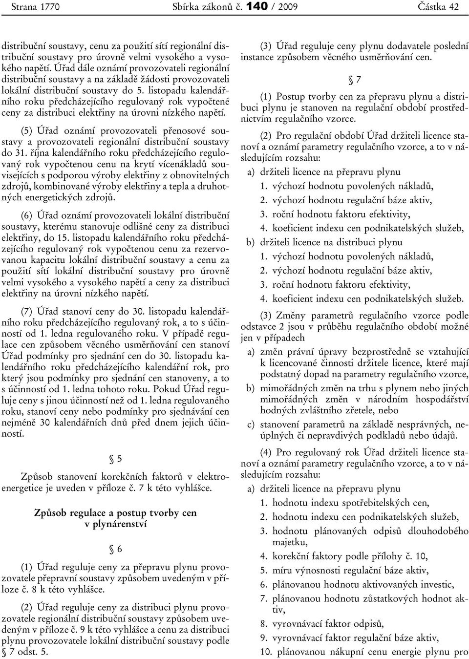 listopadu kalendářního roku předcházejícího regulovaný rok vypočtené ceny za distribuci elektřiny na úrovni nízkého napětí.