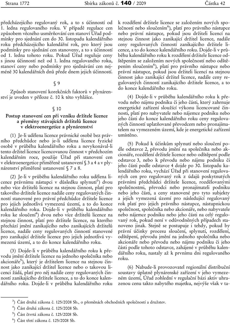 listopadu kalendářního roku předcházejícího kalendářní rok, pro který jsou podmínky pro sjednání cen stanoveny, a to s účinností od 1. ledna tohoto roku.
