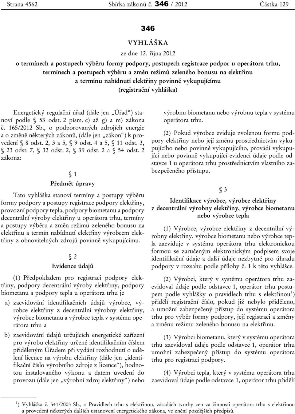 elektřiny povinně vykupujícímu (registrační vyhláška) Energetický regulační úřad (dále jen Úřad ) stanoví podle 53 odst. 2 písm. c) až g) a m) zákona č. 165/2012 Sb.