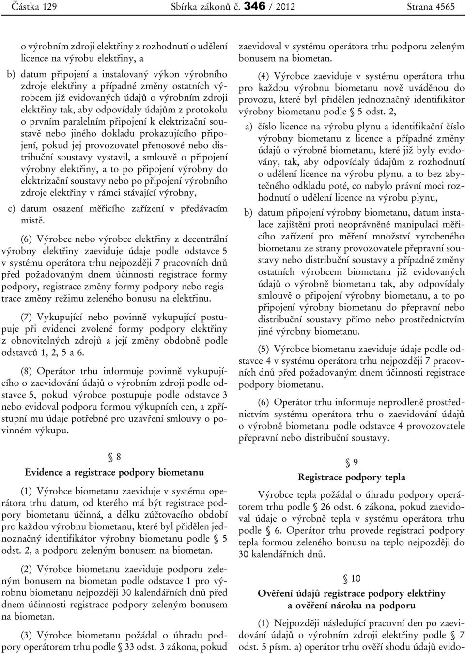 výrobcem již evidovaných údajů o výrobním zdroji elektřiny tak, aby odpovídaly údajům z protokolu o prvním paralelním připojení k elektrizační soustavě nebo jiného dokladu prokazujícího připojení,