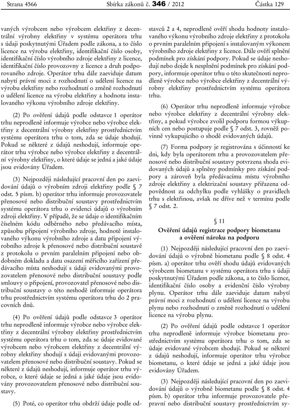 elektřiny, identifikační číslo osoby, identifikační číslo výrobního zdroje elektřiny z licence, identifikační číslo provozovny z licence a druh podporovaného zdroje.