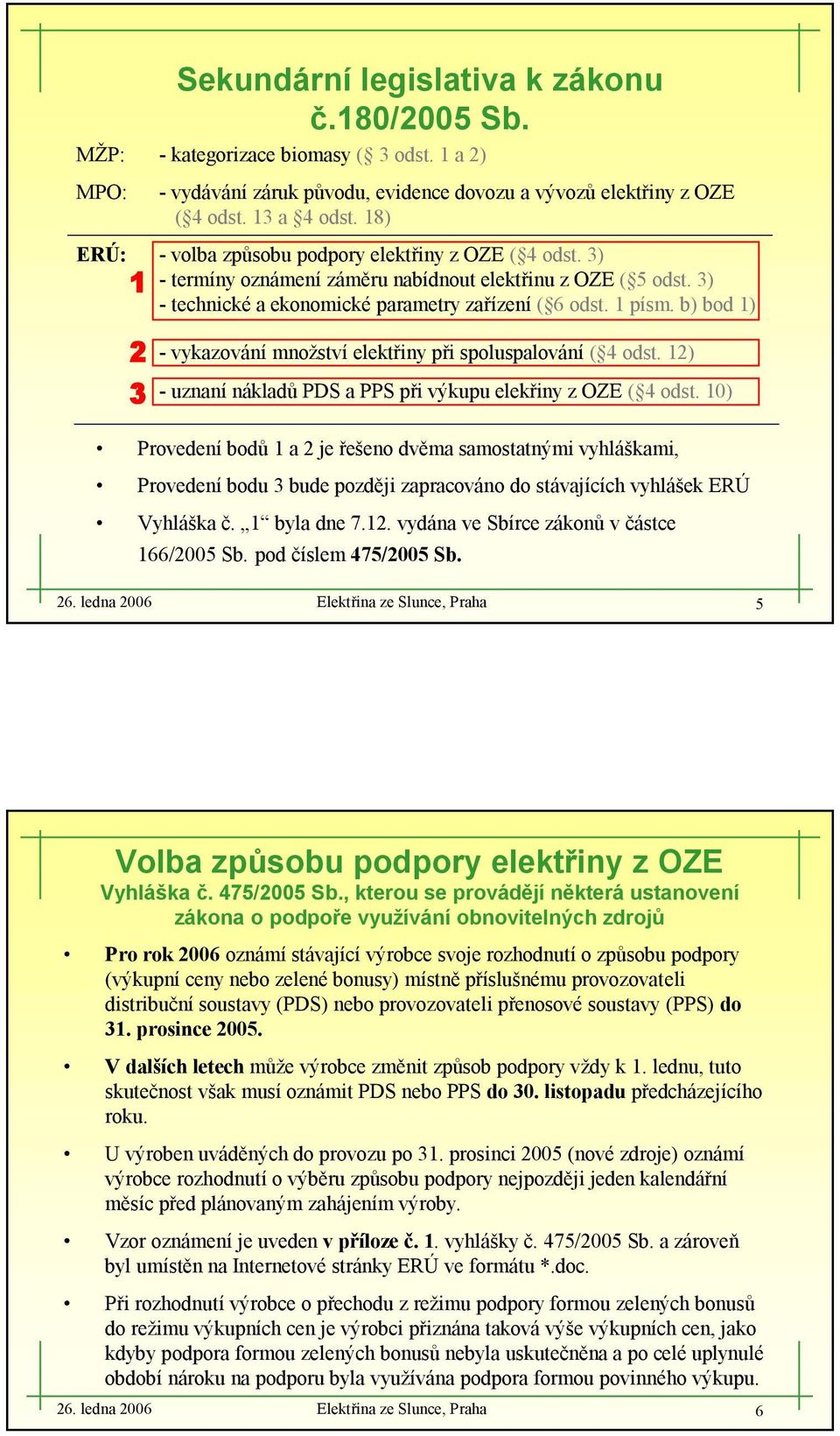 b) bod 1) 2 3 -vykazování množství elektřiny při spoluspalování ( 4 odst. 12) -uznanínákladů PDS a PPS při výkupu elekřinyz OZE ( 4 odst.