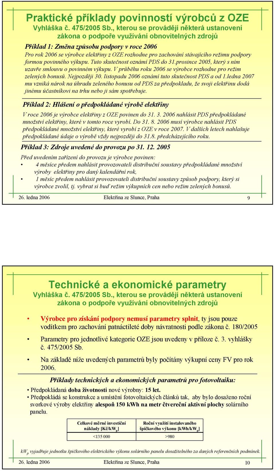 zachovánístávajícího režimu podpory formou povinného výkupu. Tuto skutečnost oznámípds do 31.prosince 2005, který s ním uzavře smlouvu o povinném výkupu.