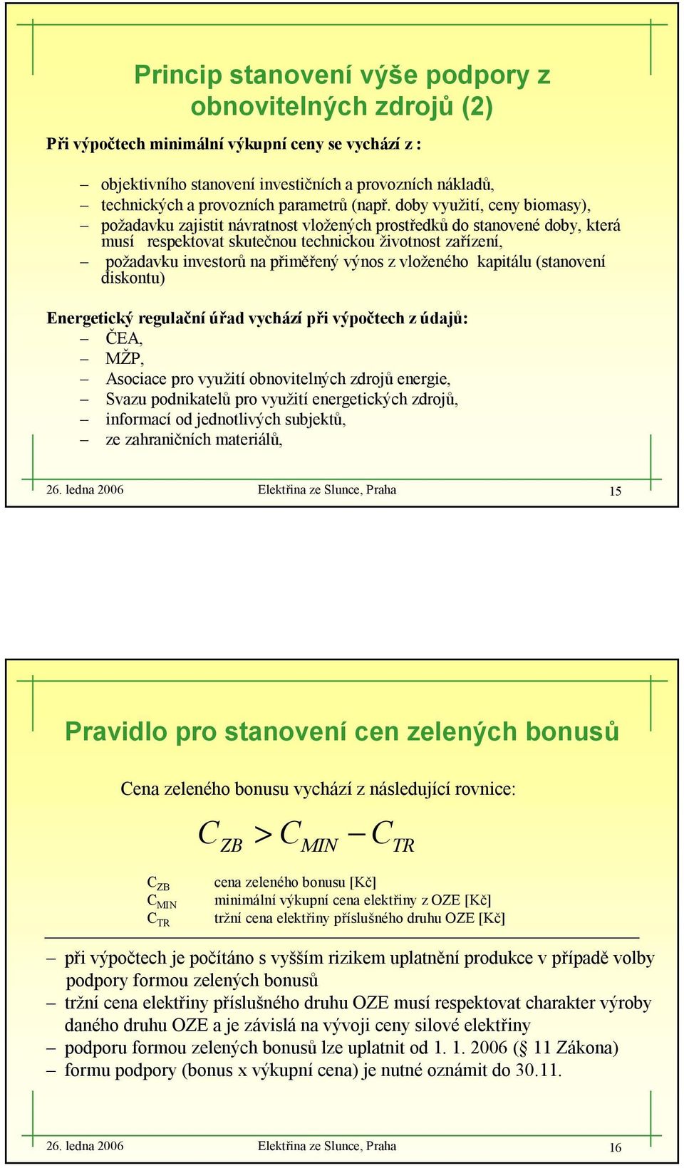 doby využití, ceny biomasy), požadavku zajistit návratnost vložených prostředků do stanovené doby, která musí respektovat skutečnou technickou životnost zařízení, požadavku investorů na přiměřený