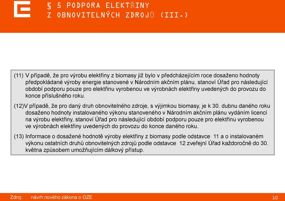 podporu pouze pro elektřinu vyrobenou ve výrobnách elektřiny uvedených do provozu do konce příslušného roku. (12)V případě, že pro daný druh obnovitelného zdroje, s výjimkou biomasy, je k 30.