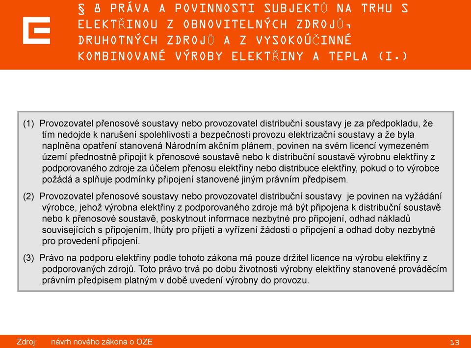 opatření stanovená Národním akčním plánem, povinen na svém licencí vymezeném území přednostně připojit k přenosové soustavě nebo k distribuční soustavě výrobnu elektřiny z podporovaného zdroje za