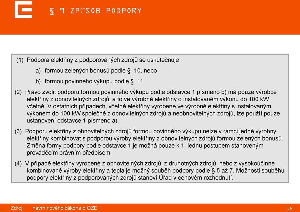 V ostatních případech, včetně elektřiny vyrobené ve výrobně elektřiny s instalovaným výkonem do 100 kw společně z obnovitelných zdrojů a neobnovitelných zdrojů, lze použít pouze ustanovení odstavce 1