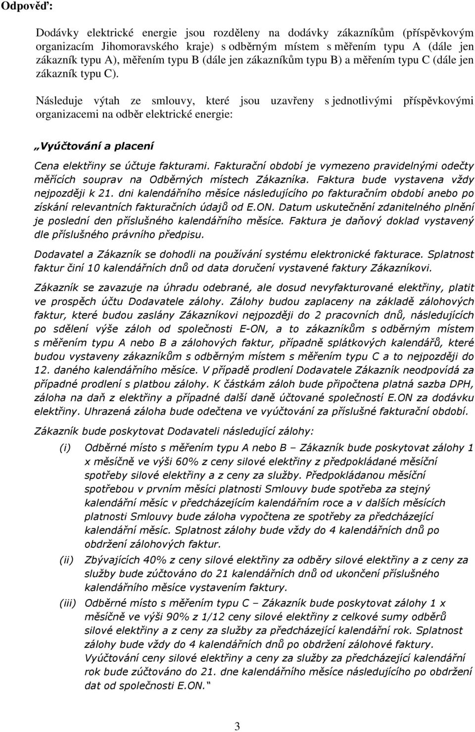 Následuje výtah ze smlouvy, které jsou uzavřeny s jednotlivými příspěvkovými organizacemi na odběr elektrické energie: Vyúčtování a placení Cena elektřiny se účtuje fakturami.