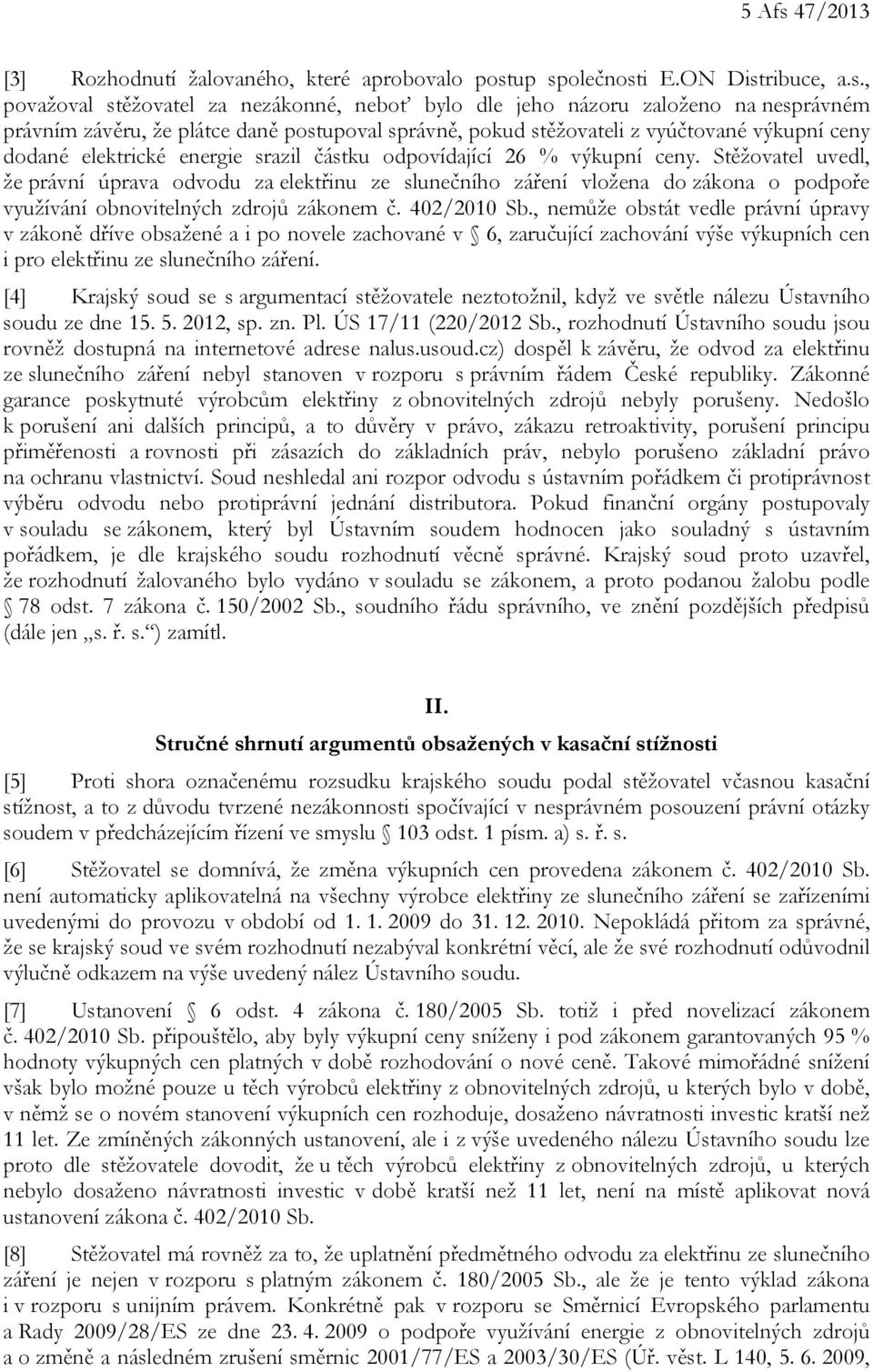 up společnosti E.ON Distribuce, a.s., považoval stěžovatel za nezákonné, neboť bylo dle jeho názoru založeno na nesprávném právním závěru, že plátce daně postupoval správně, pokud stěžovateli z