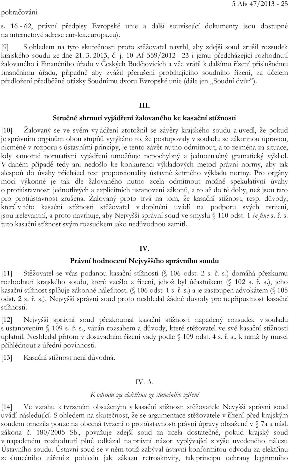 10 Af 559/2012-23 i jemu předcházející rozhodnutí žalovaného i Finančního úřadu v Českých Budějovicích a věc vrátil k dalšímu řízení příslušnému finančnímu úřadu, případně aby zvážil přerušení
