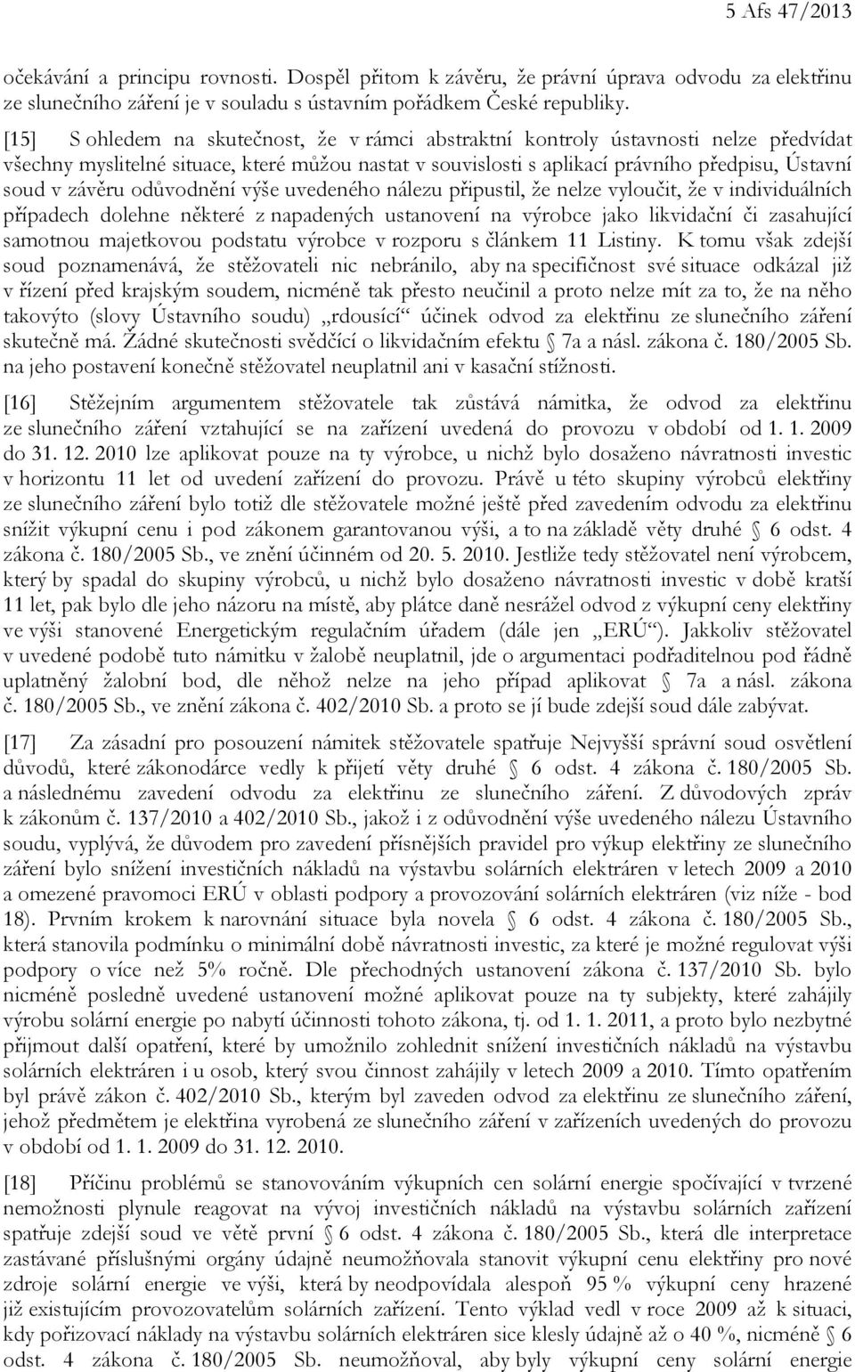 závěru odůvodnění výše uvedeného nálezu připustil, že nelze vyloučit, že v individuálních případech dolehne některé z napadených ustanovení na výrobce jako likvidační či zasahující samotnou