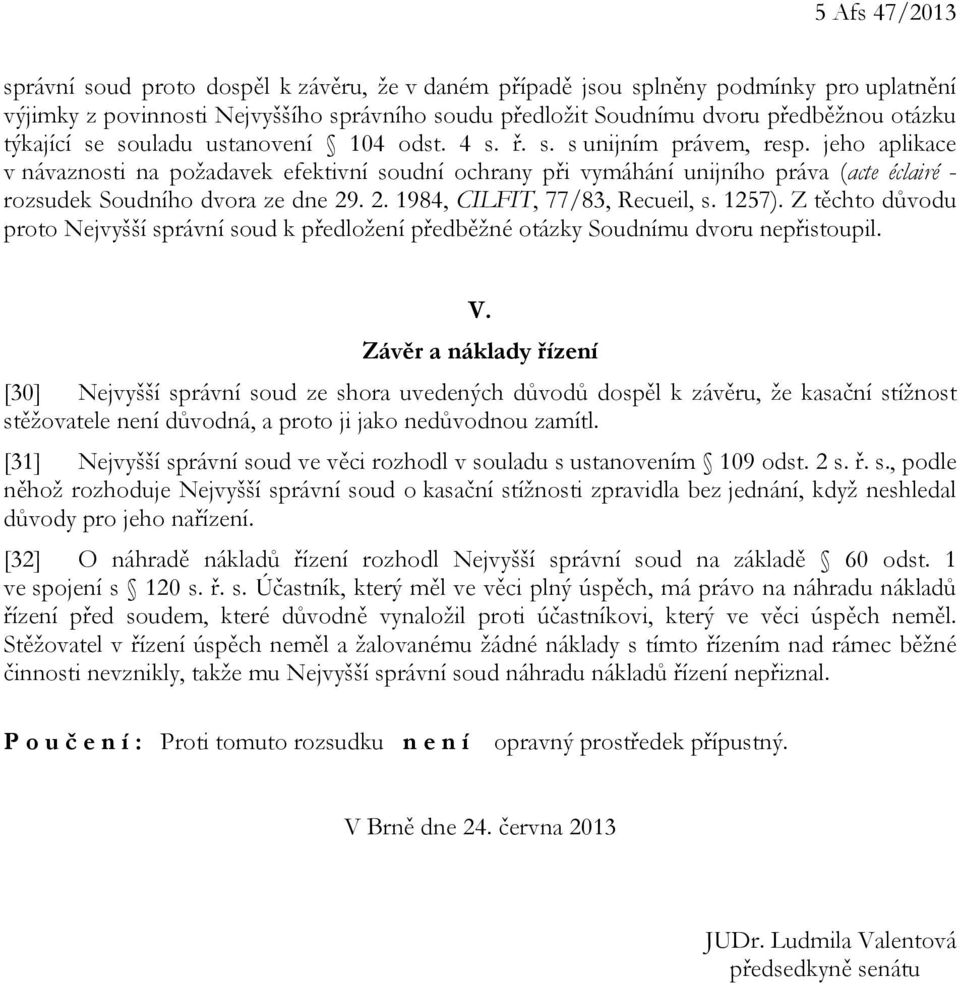 jeho aplikace v návaznosti na požadavek efektivní soudní ochrany při vymáhání unijního práva (acte éclairé - rozsudek Soudního dvora ze dne 29. 2. 1984, CILFIT, 77/83, Recueil, s. 1257).