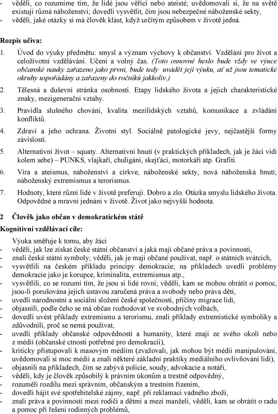 (Toto osnovné heslo bude vždy ve výuce občanské nauky zařazeno jako první, bude tedy uvádět její výuku, ať už jsou tematické okruhy uspořádány a zařazeny do ročníků jakkoliv.) 2.