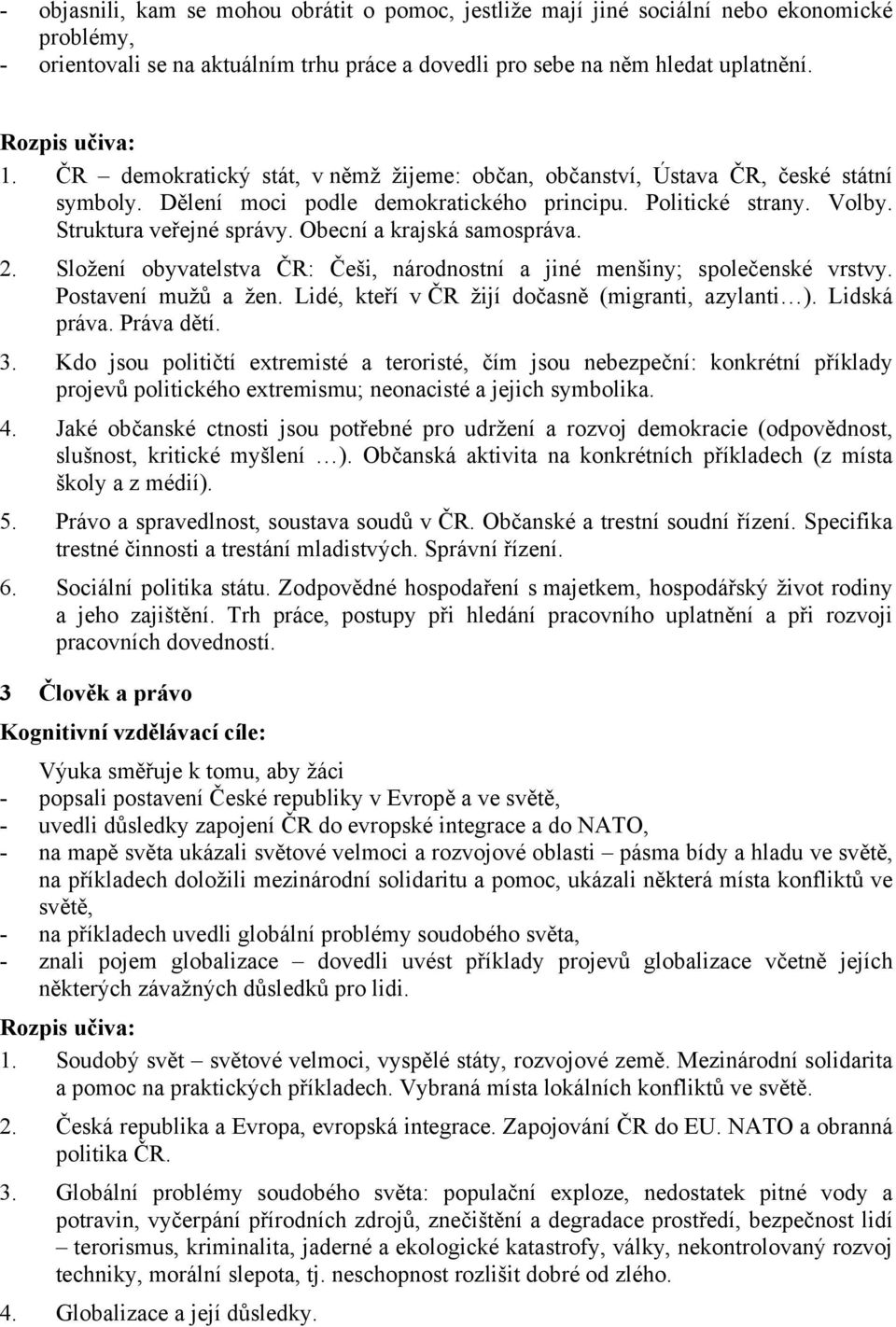 Obecní a krajská samospráva. 2. Složení obyvatelstva ČR: Češi, národnostní a jiné menšiny; společenské vrstvy. Postavení mužů a žen. Lidé, kteří v ČR žijí dočasně (migranti, azylanti ). Lidská práva.