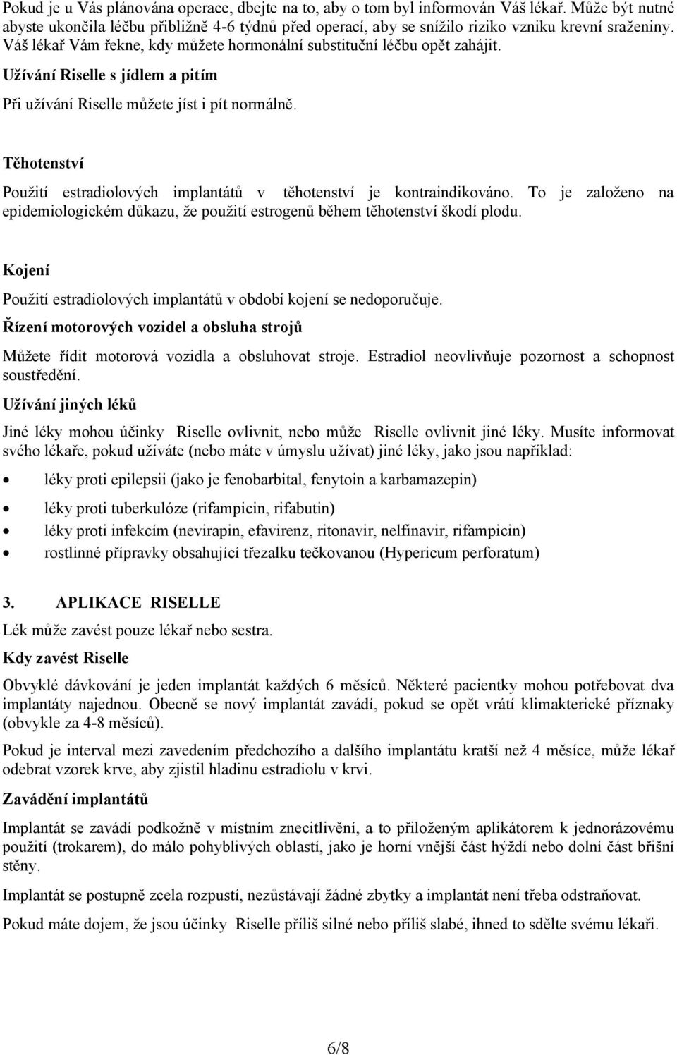 Užívání Riselle s jídlem a pitím Při užívání Riselle můžete jíst i pít normálně. Těhotenství Použití estradiolových implantátů v těhotenství je kontraindikováno.