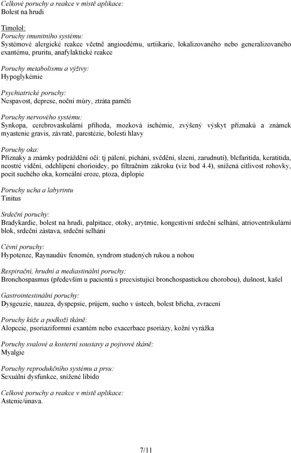 cerebrovaskulární příhoda, mozková ischémie, zvýšený výskyt příznaků a známek myastenie gravis, závratě, parestézie, bolesti hlavy Poruchy oka: Příznaky a známky podráždění očí: tj pálení, píchání,