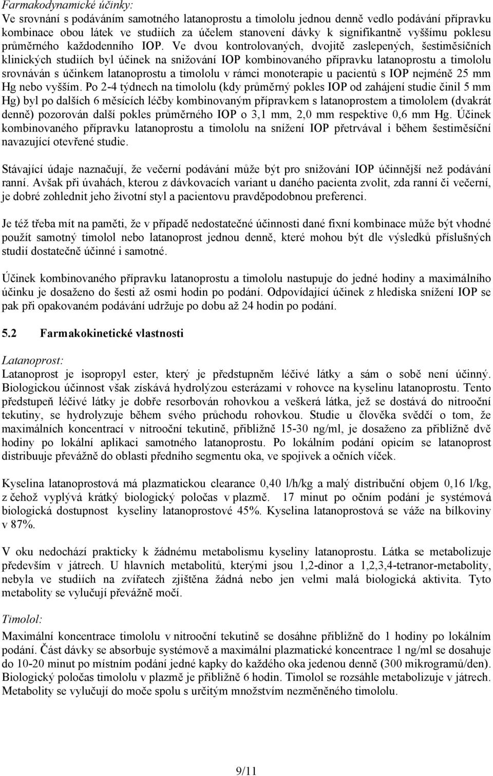 Ve dvou kontrolovaných, dvojitě zaslepených, šestiměsíčních klinických studiích byl účinek na snižování IOP kombinovaného přípravku latanoprostu a timololu srovnáván s účinkem latanoprostu a timololu