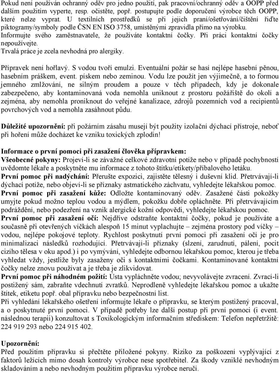 U textilních prostředků se při jejich praní/ošetřování/čištění řiďte piktogramy/symboly podle ČSN EN ISO 3758, umístěnými zpravidla přímo na výrobku.