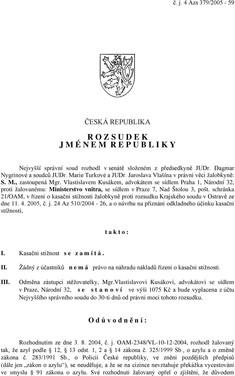 Vlastislavem Kusákem, advokátem se sídlem Praha 1, Národní 32, proti žalovanému: Ministerstvo vnitra, se sídlem v Praze 7, Nad Štolou 3, pošt.