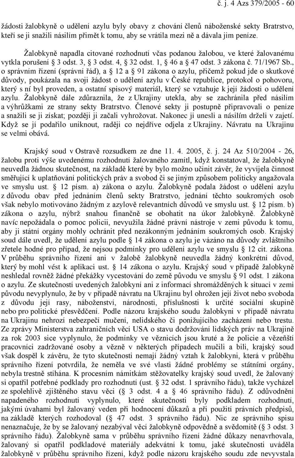 , o správním řízení (správní řád), a 12 a 91 zákona o azylu, přičemž pokud jde o skutkové důvody, poukázala na svoji žádost o udělení azylu v České republice, protokol o pohovoru, který s ní byl