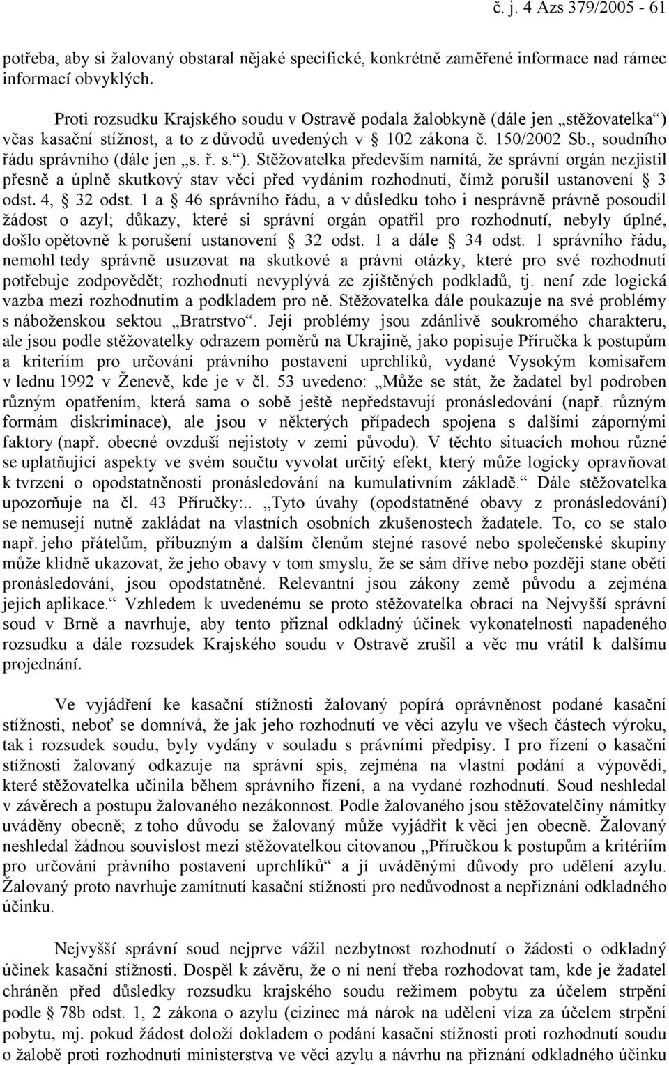 včas kasační stížnost, a to z důvodů uvedených v 102 zákona č. 150/2002 Sb., soudního řádu správního (dále jen s. ř. s. ).