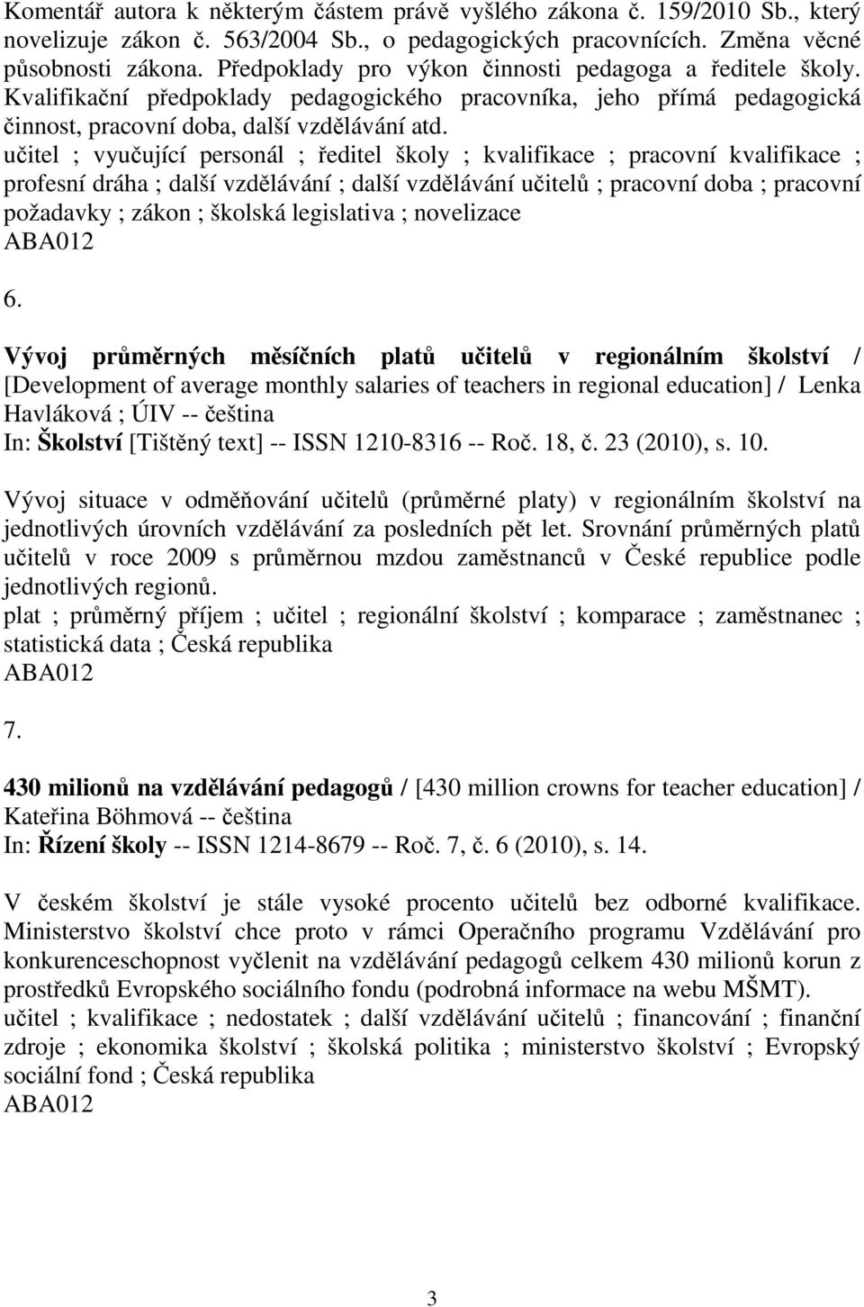 uitel ; vyuující personál ; editel školy ; kvalifikace ; pracovní kvalifikace ; profesní dráha ; další vzdlávání ; další vzdlávání uitel ; pracovní doba ; pracovní požadavky ; zákon ; školská